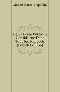 De La Force Publique Consideree Dans Tous Ses Rapports (French Edition)