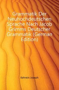 Grammatik Der Neuhochdeutschen Sprache Nach Jacob Grimms Deutscher Grammatik (German Edition)