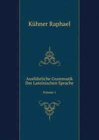 Ausfuehrliche Grammatik Der Lateinischen Sprache, Volume 1 (German Edition)