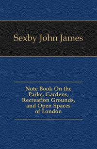 Note Book On the Parks, Gardens, Recreation Grounds, and Open Spaces of London