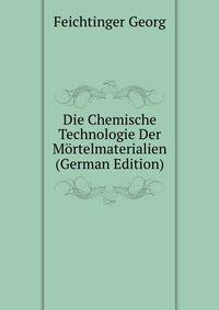 Die Chemische Technologie Der Moertelmaterialien (German Edition)
