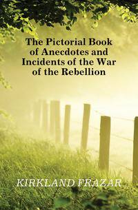 The Pictorial Book of Anecdotes and Incidents of the War of the Rebellion