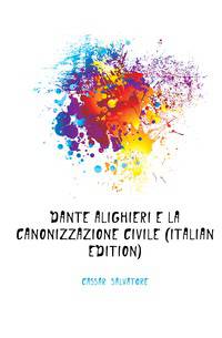 Dante Alighieri E La Canonizzazione Civile (Italian Edition)