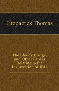 The Bloody Bridge, and Other Papers Relating to the Insurrection of 1641
