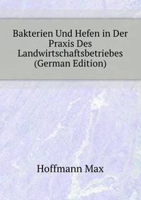 Bakterien Und Hefen in Der Praxis Des Landwirtschaftsbetriebes (German Edition)