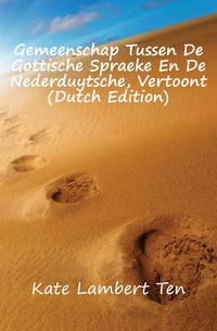 Gemeenschap Tussen De Gottische Spraeke En De Nederduytsche, Vertoont (Dutch Edition)