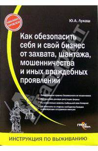 Как обезопасить себя и свой бизнес от захвата, шантажа, мошенничества и иных враждебных проявлений (Серия:'Инструкция по выживанию-Никаких проблем')