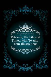 Petrarch, His Life and Times. with Twenty-Four Illustrations