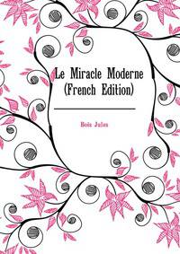 Le Miracle Moderne ... (French Edition)