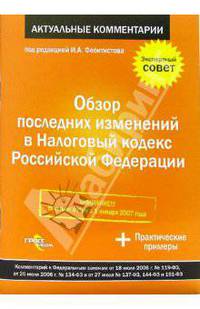 Обзор последних изменений в налоговый кодекс РФ (Комментарии к изменений от 26 июля 2006 года №134-ФЗ, от 27 июля 2006 года №137,144,151-ФЗ, вступающих в силу с 01.01.07 г.)