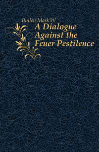 A Dialogue Against the Feuer Pestilence
