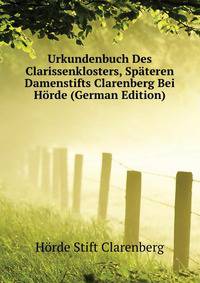 Urkundenbuch Des Clarissenklosters, Spaeteren Damenstifts Clarenberg Bei Hoerde (German Edition)