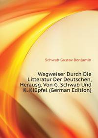 Wegweiser Durch Die Litteratur Der Deutschen, Herausg. Von G. Schwab Und K. Kluepfel (German Edition)