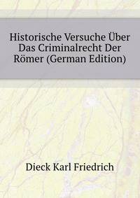 Historische Versuche Uber Das Criminalrecht Der Roemer (German Edition)