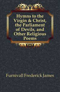 Hymns to the Virgin &amp; Christ, the Parliament of Devils, and Other Religious Poems
