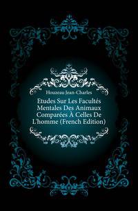 Etudes Sur Les Facultes Mentales Des Animaux Comparees A Celles De L'homme (French Edition)