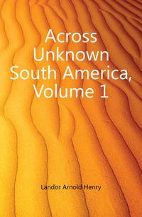 Across Unknown South America, Volume 1