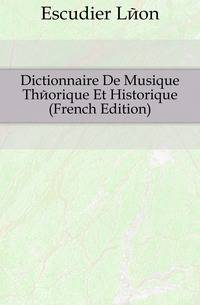 Dictionnaire De Musique Theorique Et Historique (French Edition)