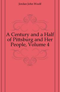 A Century and a Half of Pittsburg and Her People, Volume 4