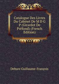Catalogue Des Livres Du Cabinet De M... D... G... P... (Girardot De Prefond) (French Edition)