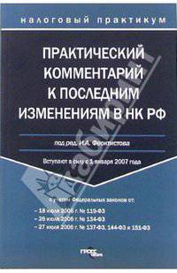 Практический комментарий к последним изменениям в НК РФ. Вст. в силу с 1.01.2007 года (с учетом ФЗ от 18.07.2006 г. № 119-ФЗ, от 26.07.2006 г. № 134-ФЗ и от 27.07.2006 г. № 137-ФЗ.