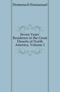 Seven Years' Residence in the Great Deserts of North America, Volume 1