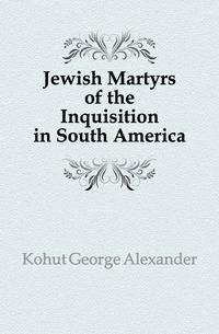 Jewish Martyrs of the Inquisition in South America