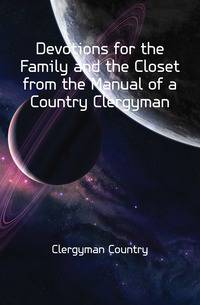 Devotions for the Family and the Closet from the Manual of a Country Clergyman