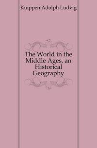 The World in the Middle Ages, an Historical Geography