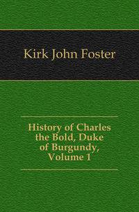 History of Charles the Bold, Duke of Burgundy, Volume 1