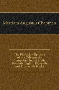 The Phaeacian Episode of the Odyssey As Comprised in the Sixth, Seventh, Eighth, Eleventh and Thirteenth Books