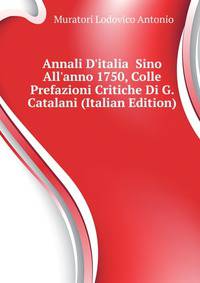 Annali D'italia... Sino All'anno 1750, Colle Prefazioni Critiche Di G. Catalani (Italian Edition)