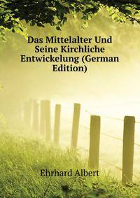 Das Mittelalter Und Seine Kirchliche Entwickelung (German Edition)