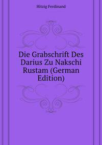 Die Grabschrift Des Darius Zu Nakschi Rustam (German Edition)