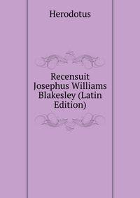Recensuit Josephus Williams Blakesley... (Latin Edition)