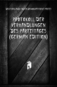Protokoll Der Verhandlungen Des Parteitages (German Edition)