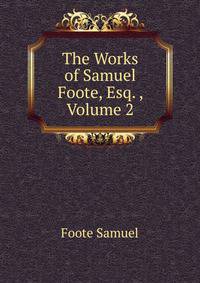 The Works of Samuel Foote, Esq. ..., Volume 2