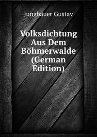 Volksdichtung Aus Dem Boehmerwalde (German Edition)