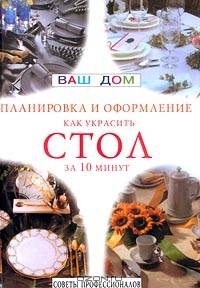 Ваш дом: Как украсить стол за 10 минут / П. с анг - (Ваш дом. Советы профессионалов)