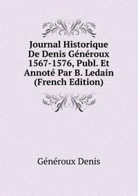 Journal Historique De Denis Generoux ... 1567-1576, Publ. Et Annote Par B. Ledain (French Edition)