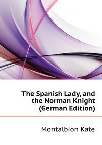 The Spanish Lady, and the Norman Knight (German Edition)