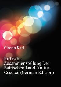 Kritische Zusammenstellung Der Bairischen Land-Kultur-Gesetze (German Edition)