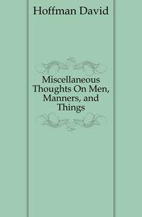 Miscellaneous Thoughts On Men, Manners, and Things