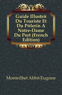 Guide Illustre Du Touriste Et Du Pelerin A Notre-Dame Du Port (French Edition)