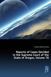 Reports of Cases Decided in the Supreme Court of the State of Oregon, Volume 78