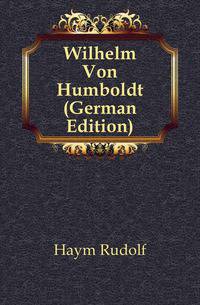 Wilhelm Von Humboldt (German Edition)