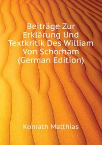 Beitraege Zur Erklaerung Und Textkritik Des William Von Schorham (German Edition)