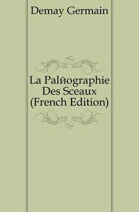 La Paleographie Des Sceaux (French Edition)