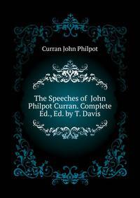 The Speeches of ... John Philpot Curran. Complete Ed., Ed. by T. Davis