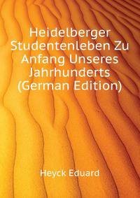 Heidelberger Studentenleben Zu Anfang Unseres Jahrhunderts (German Edition)